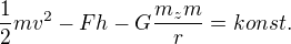 $\frac{1}{2}mv^2 - F h - G\frac{m_z m}{r} = konst.$