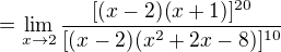 $=\lim_{x\to2}\frac{[(x-2)(x+1)]^{20}}{[(x-2)(x^2+2x-8)]^{10}}$