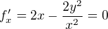 $f'_{x}=2x-\frac{2y^2}{x^2}=0$
