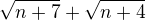 $\sqrt{n+7}+\sqrt{n+4}$