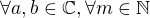 $\forall a,b\in \mathbb{C},\forall m\in \mathbb{N} $