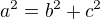 $a^2=b^2+c^2$