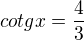 $cotg{x}=\frac43$