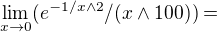 $\lim_{x\to0}(e^{-1/x\wedge 2}/(x\wedge 100))=$