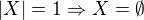 $|X| = 1 \Rightarrow X= \emptyset$