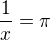 $\frac{1}{x}=\pi$
