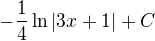 $-\frac 14 \ln |3x+1| + C$