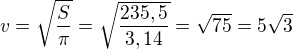 $v=\sqrt{\frac{S}{\pi}}=\sqrt{\frac{235,5}{3,14}}=\sqrt{75}=5\sqrt 3$