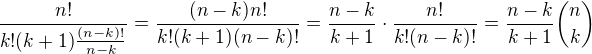 $\frac{n!}{k!(k+1)\frac{(n-k)!}{n-k}}=\frac{(n-k)n!}{k!(k+1)(n-k)!}=\frac{n-k}{k+1}\cdot \frac{n!}{k!(n-k)!}=\frac{n-k}{k+1}\binom {n}{k}$