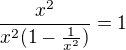 $\frac{x^{2}}{x^{2}(1-\frac{1}{x^{2}})}=1$