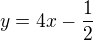 $y = 4x -\frac {1}{2}$