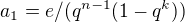 $a_1=e/(q^{n-1}(1-q^k))$