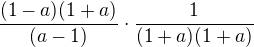 $\frac{(1-a)(1+a)}{(a-1)}\cdot\frac{1}{(1+a)(1+a)}$