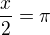 $\frac{x}{2} = \pi$