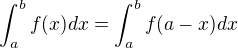 $\int_{a}^{b}f(x)dx = \int_{a}^{b}f(a-x)dx$