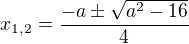 $x_{1,2}=\frac{-a\pm\sqrt{a^2-16}}{4}$