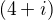 $(4+i)$