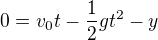 $0=v_0t-\frac12gt^2-y$