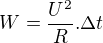 $W= \frac{U^2}{R} .\Delta t$
