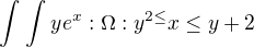 $\int_{}^{}\int_{}^{}ye^{x}:\Omega :y^{2\le }x\le y+2$