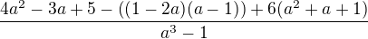 $ \frac{4a^{2}-3a +5-\((1-2a)(a-1)\)+6(a^{2}+a+1)}{a^{3}-1}$