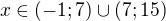 $x\in (-1;7)\cup (7;15)$