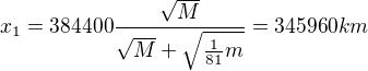 $x_{1}=384400\frac{\sqrt{M}}{\sqrt{M}+\sqrt{\frac{1}{81}m}}=345 960 km$