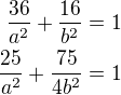 $\frac{36}{a^2}+\frac{16}{b^2}=1\\\frac{25}{a^2}+\frac{75}{4b^2}=1$