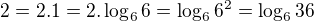 $2=2.1=2.\log_{6}6=\log_{6}6^{2}=\log_{6}36$