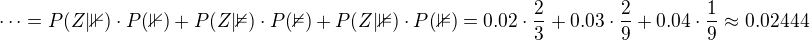 $\cdots=P(Z|\mathbb{1})\cdot P(\mathbb{1})+P(Z|\mathbb{2})\cdot P(\mathbb{2})+P(Z|\mathbb{3})\cdot P(\mathbb{3})=0.02\cdot\frac{2}{3}+0.03\cdot\frac{2}{9}+0.04\cdot\frac{1}{9}\approx0.02444$