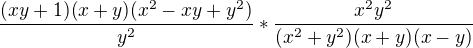 $\frac{(xy+1)(x+y)(x^2-xy+y^2)}{y^2}*\frac{x^2y^2}{(x^2+y^2)(x+y)(x-y)}$