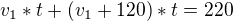 $v_1*t+(v_1+120)*t=220$