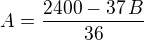 $A={{2400-37\,B}\over{36}}$
