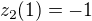 $z_2(1)=-1$