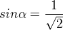 $sin \alpha=\frac{1}{\sqrt2}$