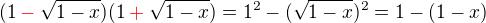 $(1\color{red}-\color{black}\sqrt{1-x})(1\color{red}+\color{black}\sqrt{1-x})=1^2 - (\sqrt {1-x})^2=1-(1-x)$