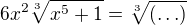$6x^2\sqrt[3]{x^5+1}=\sqrt[3]{(\ldots)}$