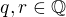 $q,r\in\mathbb{Q}$