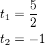$t_1=\frac{5}{2}\nlt_2=-1$