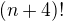 $(n+4)!$