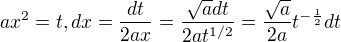 $ax^2 = t, dx = \frac{dt}{2ax}=\frac{\sqrt{a}dt}{2at^{1/2}}=\frac{\sqrt{a}}{2a}t^{-\frac{1}{2}}dt $