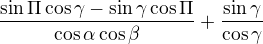 $\frac{\sin \Pi \cos \gamma -\sin \gamma \cos \Pi }{\cos \alpha \cos \beta }+\frac{\sin \gamma }{\cos \gamma }$