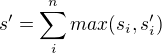 $s' = \sum_{i}^{n}max(s_i, s'_i)$