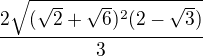 $\frac {2\sqrt{(\sqrt 2+\sqrt 6)^2(2-\sqrt 3)}}{3}$
