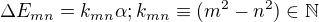 $\Delta E_{mn}=k_{mn}\alpha;k_{mn}\equiv (m^2-n^2)\in \mathbb{N}$