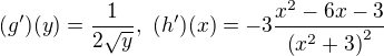 $(g')(y)=\frac{1}{2\sqrt{y}},\ (h')(x)=-3\frac{x^2-6x-3}{\(x^2+3\)^2}$