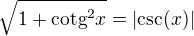 $\sqrt{1+\text{cotg}^2x}=|\text{csc}(x)|$