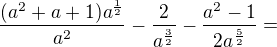 $\frac{(a^2+a+1)a^\frac12}{a^2}-\frac2{a^\frac32}-\frac{a^2-1}{2a^\frac52}=$