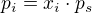 $p_i = x_i \cdot p_s $