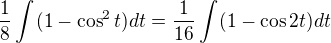 $\frac{1}{8}\int_{}^{}(1-\cos ^2t)dt=\frac{1}{16}\int_{}^{}(1-\cos 2t)dt$